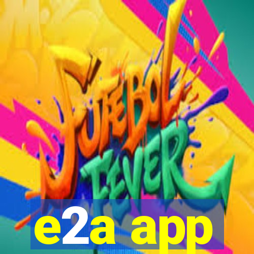 e2a app